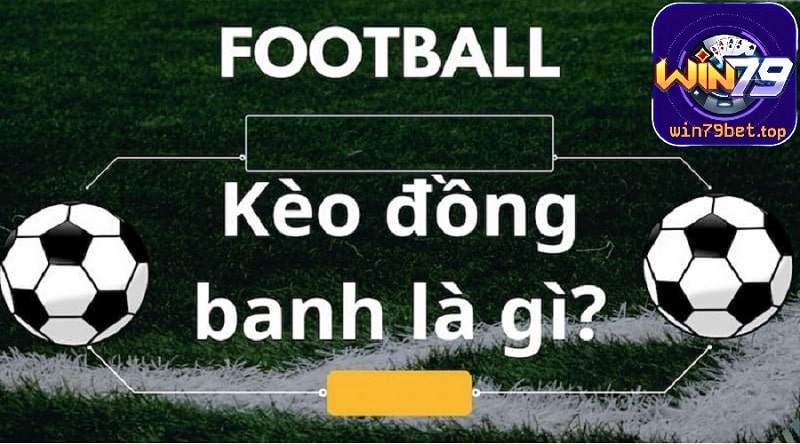 Kèo đồng banh bóng đá là gì