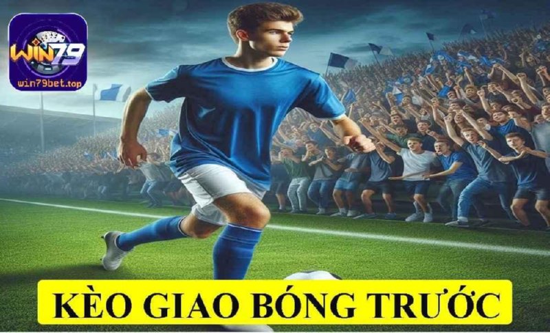 Kèo giao bóng đá trước là gì?